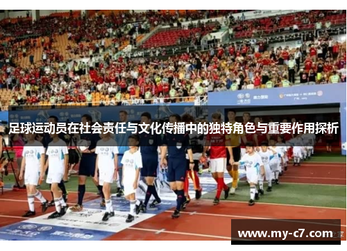 足球运动员在社会责任与文化传播中的独特角色与重要作用探析 足球运动员在社会责任与文化传播中的独特角色与重要作用探析