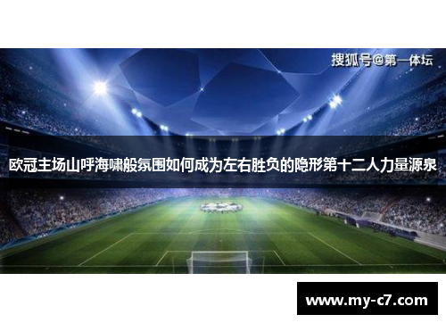 欧冠主场山呼海啸般氛围如何成为左右胜负的隐形第十二人力量源泉 欧冠主场山呼海啸般氛围如何成为左右胜负的隐形第十二人力量源泉