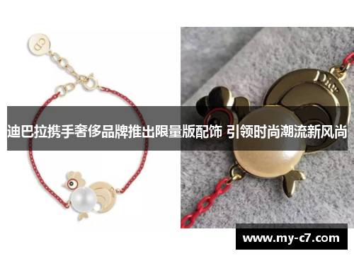 迪巴拉携手奢侈品牌推出限量版配饰 引领时尚潮流新风尚 迪巴拉携手奢侈品牌推出限量版配饰 引领时尚潮流新风尚