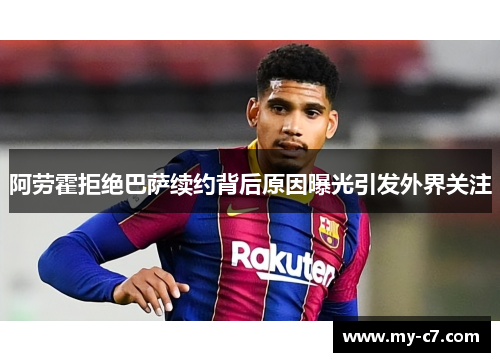 阿劳霍拒绝巴萨续约背后原因曝光引发外界关注 阿劳霍拒绝巴萨续约背后原因曝光引发外界关注