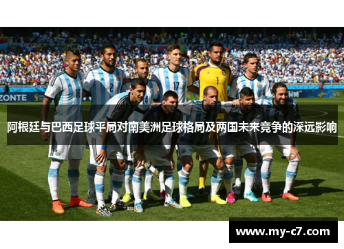 阿根廷与巴西足球平局对南美洲足球格局及两国未来竞争的深远影响