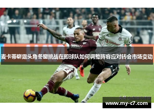 麦卡蒂崭露头角冬窗挑战在即球队如何调整阵容应对转会市场变动